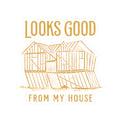 “Looks Good From My House” Sticker